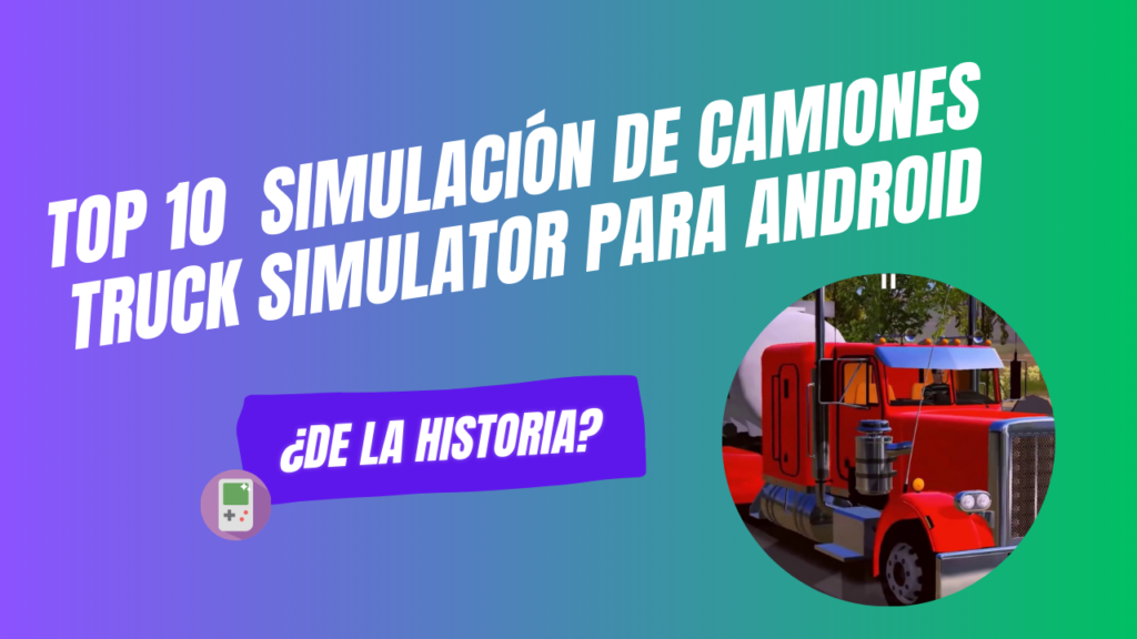 Top 10 Best Truck Simulation Games for Android: Realistic Trucking Experiences On-The-Go
